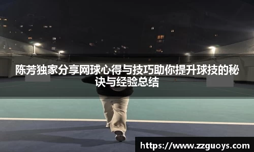 陈芳独家分享网球心得与技巧助你提升球技的秘诀与经验总结