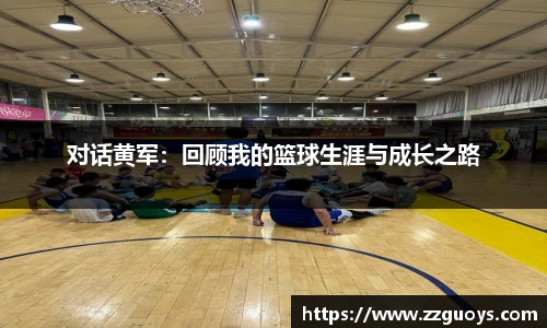 对话黄军：回顾我的篮球生涯与成长之路