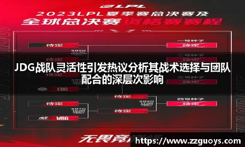 JDG战队灵活性引发热议分析其战术选择与团队配合的深层次影响