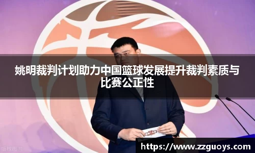 姚明裁判计划助力中国篮球发展提升裁判素质与比赛公正性