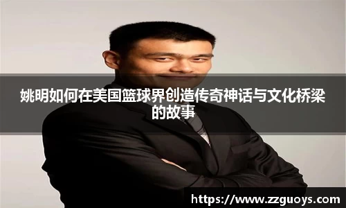 姚明如何在美国篮球界创造传奇神话与文化桥梁的故事