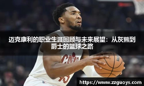 迈克康利的职业生涯回顾与未来展望：从灰熊到爵士的篮球之路