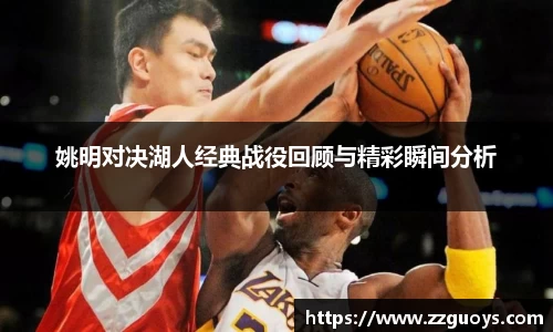 姚明对决湖人经典战役回顾与精彩瞬间分析