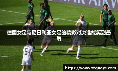 德国女足与尼日利亚女足的精彩对决谁能笑到最后